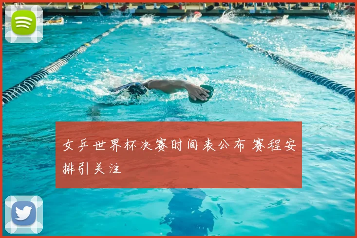 女乒世界杯决赛时间表公布 赛程安排引关注