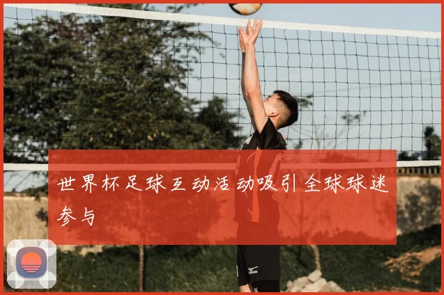 世界杯足球互动活动吸引全球球迷参与